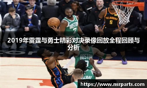 2019年雷霆与勇士精彩对决录像回放全程回顾与分析