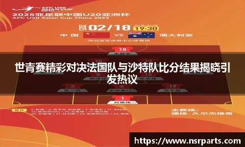 世青赛精彩对决法国队与沙特队比分结果揭晓引发热议