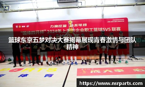篮球东京五梦对决大赛揭幕展现青春激情与团队精神